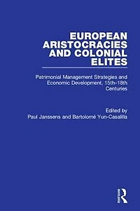 European Aristocracies and Colonial Elites: Patrimonial Management Strategies Economic Development, 15th-18th Centuries