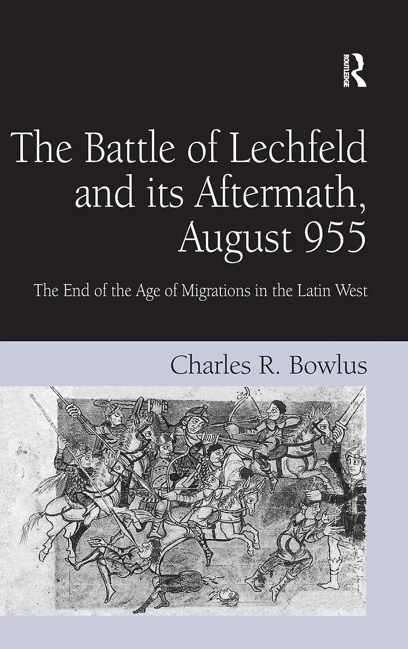 the Battle of Lechfeld and its Aftermath, August 955: End Age Migrations Latin West