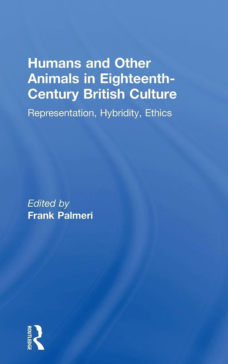 Humans and Other Animals Eighteenth-Century British Culture: Representation, Hybridity, Ethics