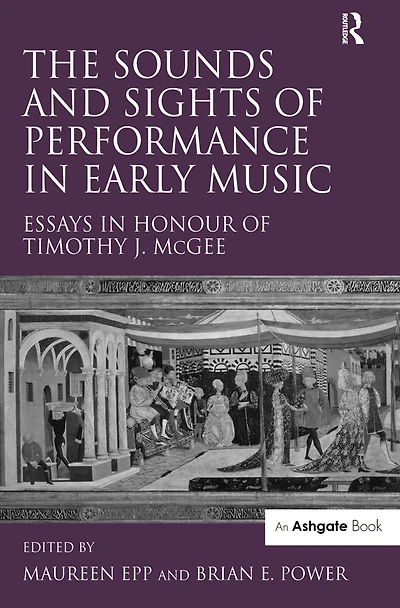 The Sounds and Sights of Performance Early Music: Essays Honour Timothy J. McGee