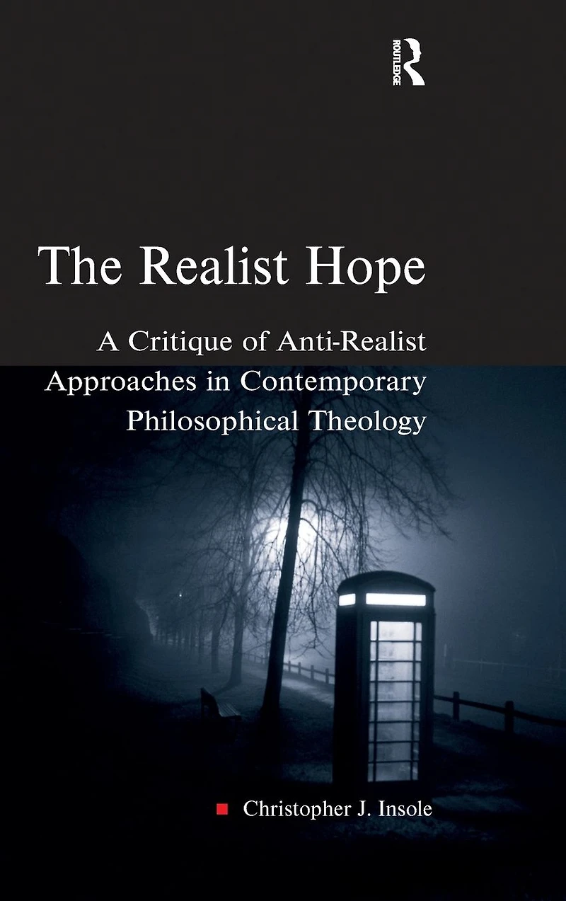 The Realist Hope: A Critique of Anti-Realist Approaches Contemporary Philosophical Theology