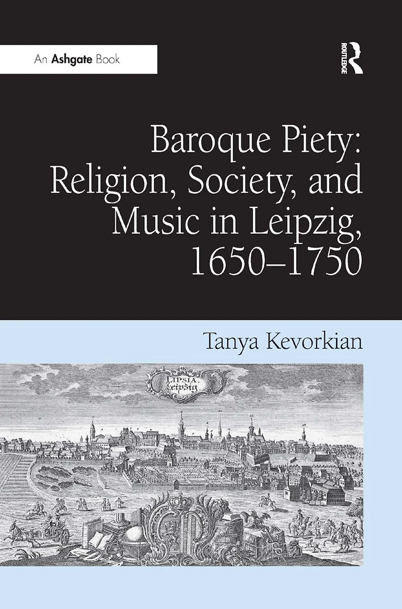 Baroque Piety: Religion, Society, and Music Leipzig, 1650-1750
