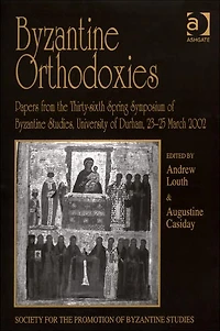 Byzantine Orthodoxies: Papers from the Thirty-sixth Spring Symposium of Studies, University Durham, 23-25 March 2002