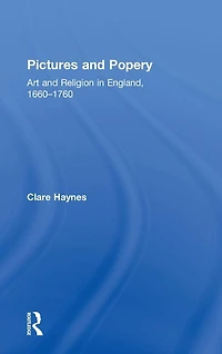 Pictures and Popery: Art Religion England, 1660-1760
