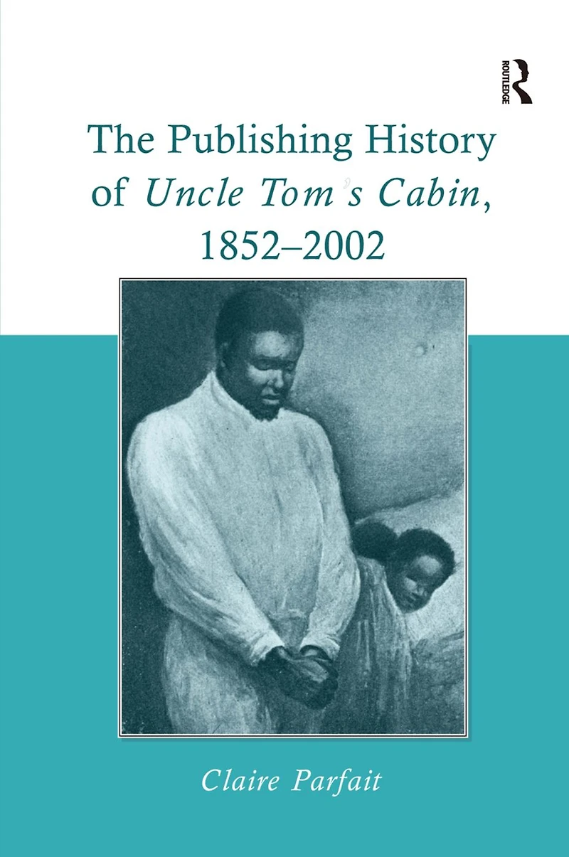 The Publishing History of Uncle Tom's Cabin, 1852-2002