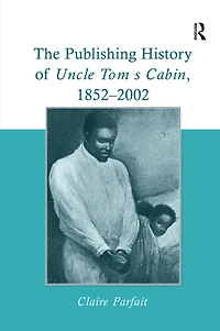 The Publishing History of Uncle Tom's Cabin, 1852-2002