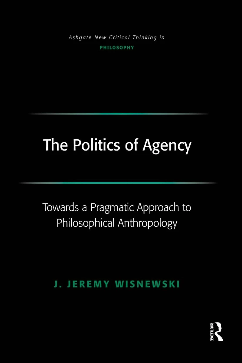 The Politics of Agency: Toward a Pragmatic Approach to Philosophical Anthropology