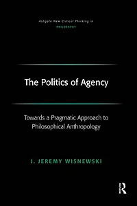 The Politics of Agency: Toward a Pragmatic Approach to Philosophical Anthropology