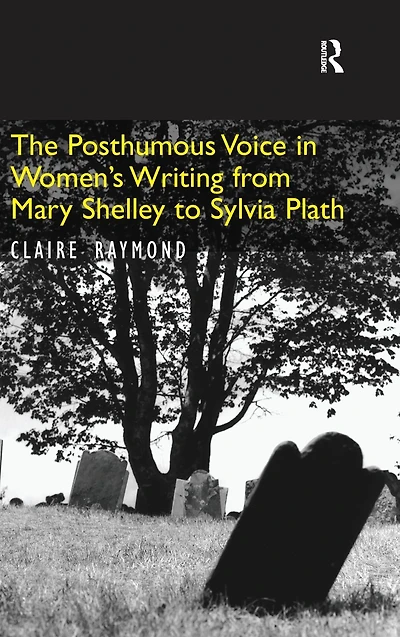 The Posthumous Voice in Women's Writing from Mary Shelley to Sylvia Plath