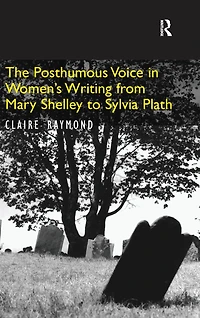 The Posthumous Voice in Women's Writing from Mary Shelley to Sylvia Plath