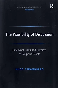 The Possibility of Discussion: Relativism, Truth and Criticism Religious Beliefs