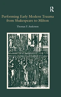 Performing Early Modern Trauma from Shakespeare to Milton