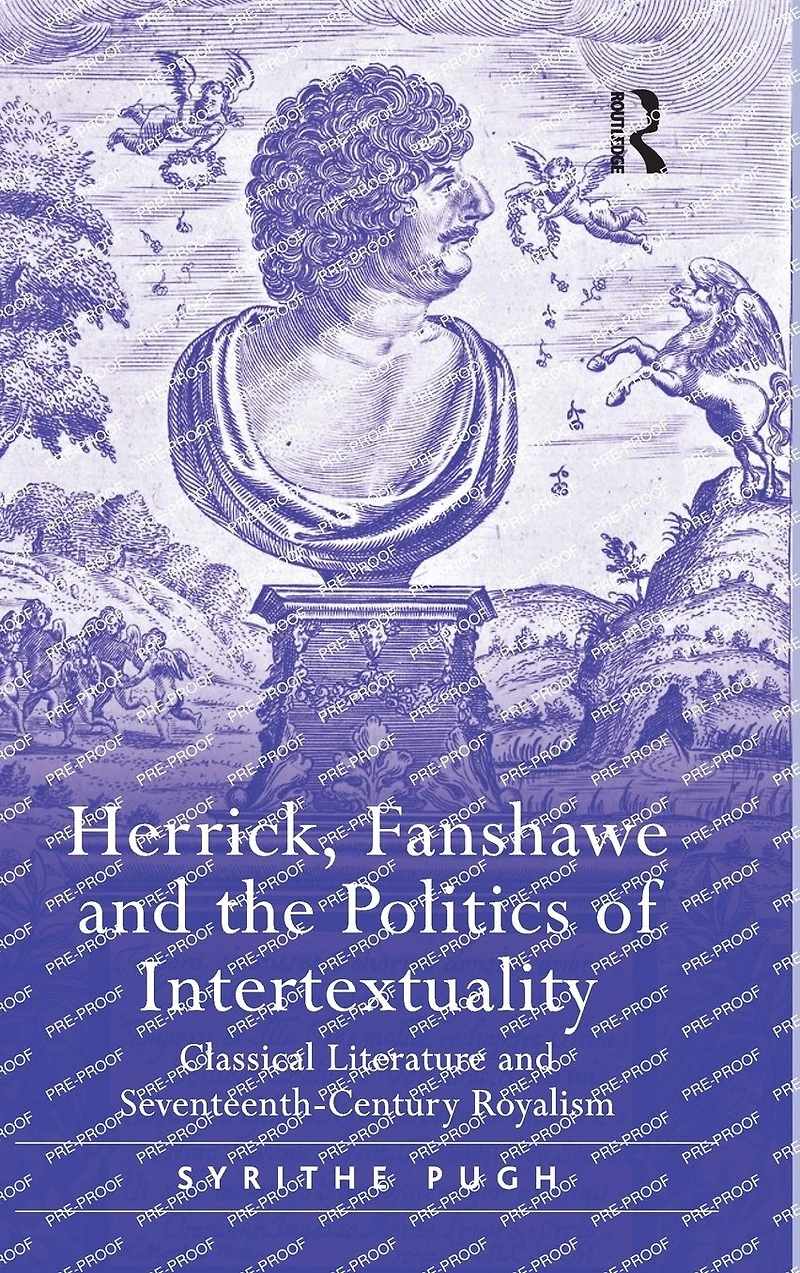 Herrick, Fanshawe and the Politics of Intertextuality: Classical Literature Seventeenth-Century Royalism