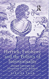 Herrick, Fanshawe and the Politics of Intertextuality: Classical Literature Seventeenth-Century Royalism