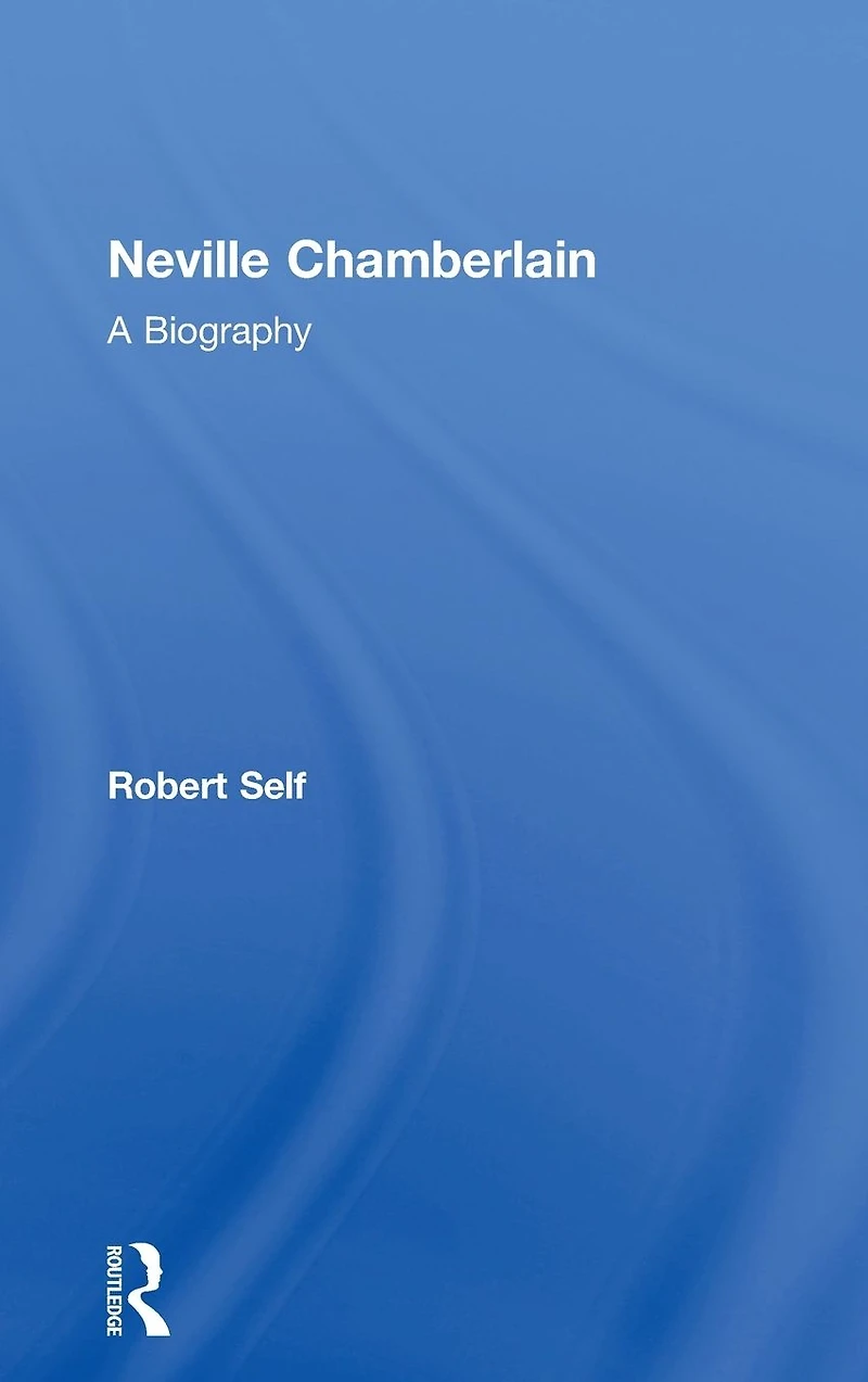 Neville Chamberlain: A Biography