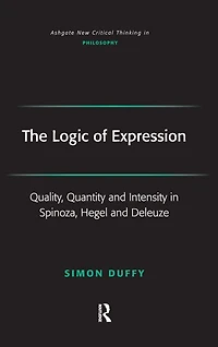 The Logic of Expression: Quality, Quantity and Intensity Spinoza, Hegel Deleuze