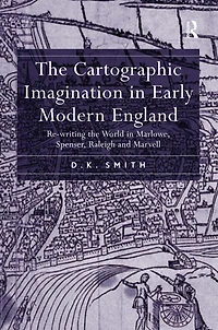 the Cartographic Imagination Early Modern England: Re-writing World Marlowe, Spenser, Raleigh and Marvell