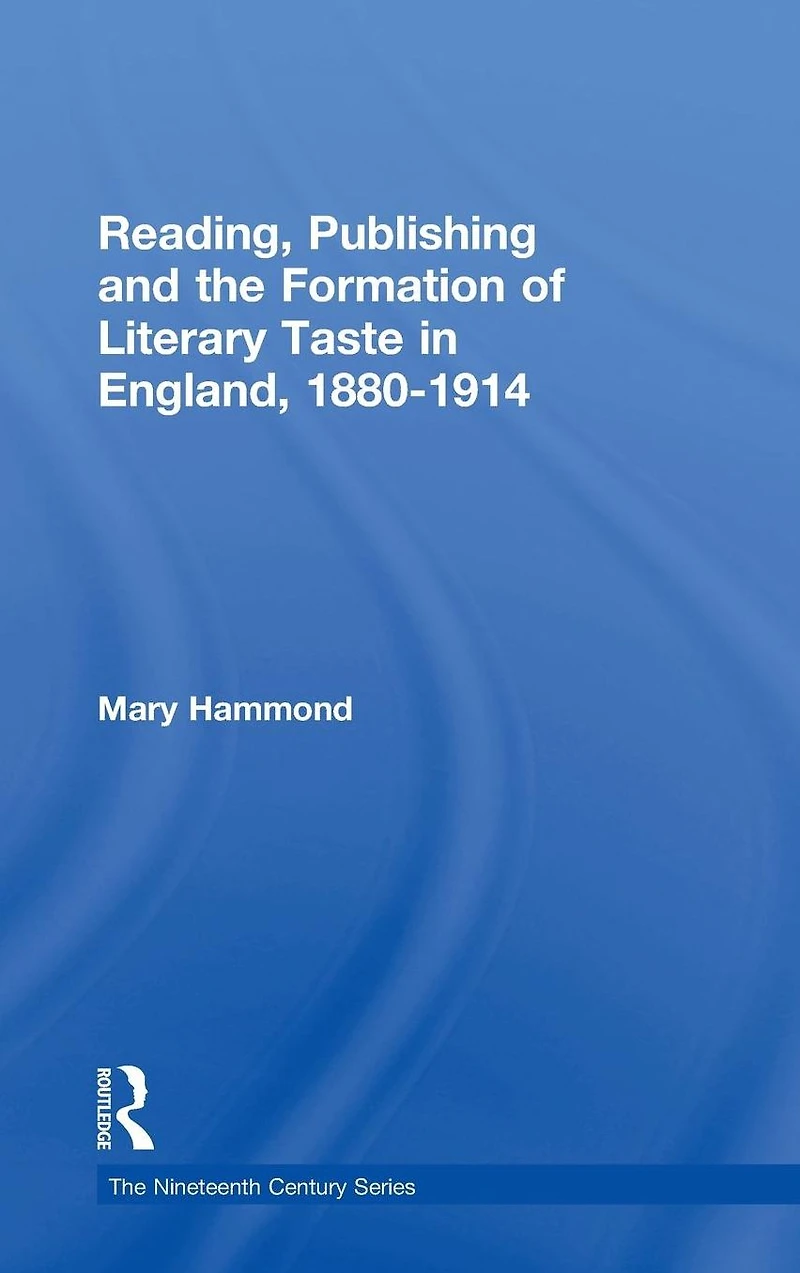 Reading, Publishing and the Formation of Literary Taste England, 1880-1914