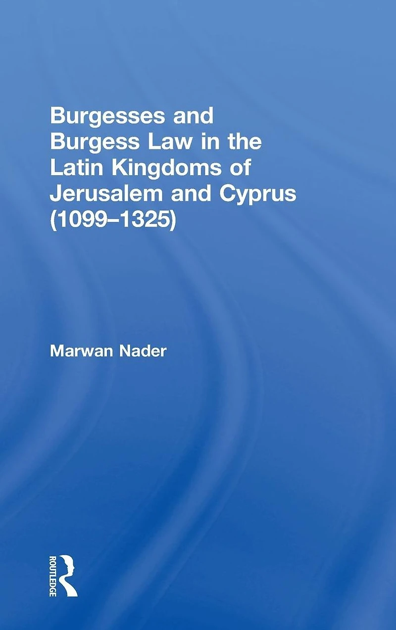 Burgesses and Burgess Law the Latin Kingdoms of Jerusalem Cyprus (1099-1325)