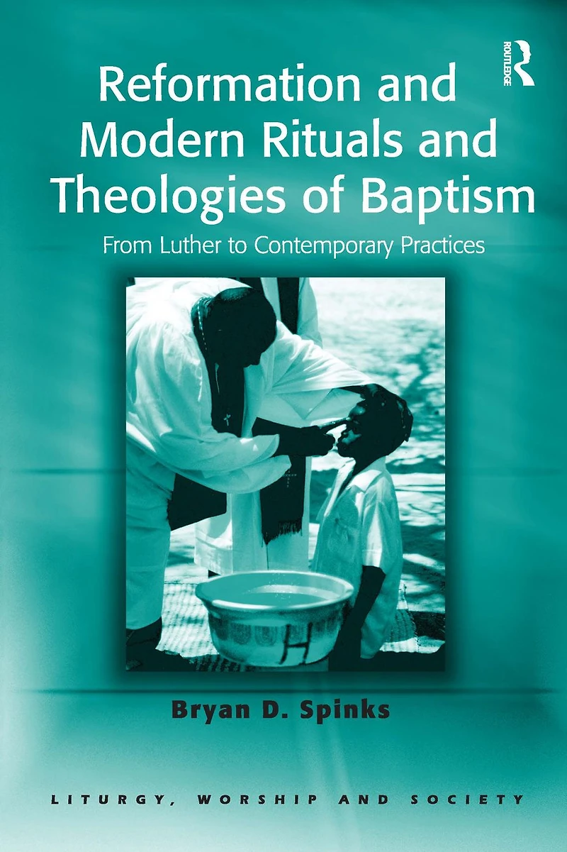 Reformation and Modern Rituals Theologies of Baptism: From Luther to Contemporary Practices