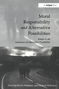 Moral Responsibility and Alternative Possibilities: Essays on the Importance of Possibilities