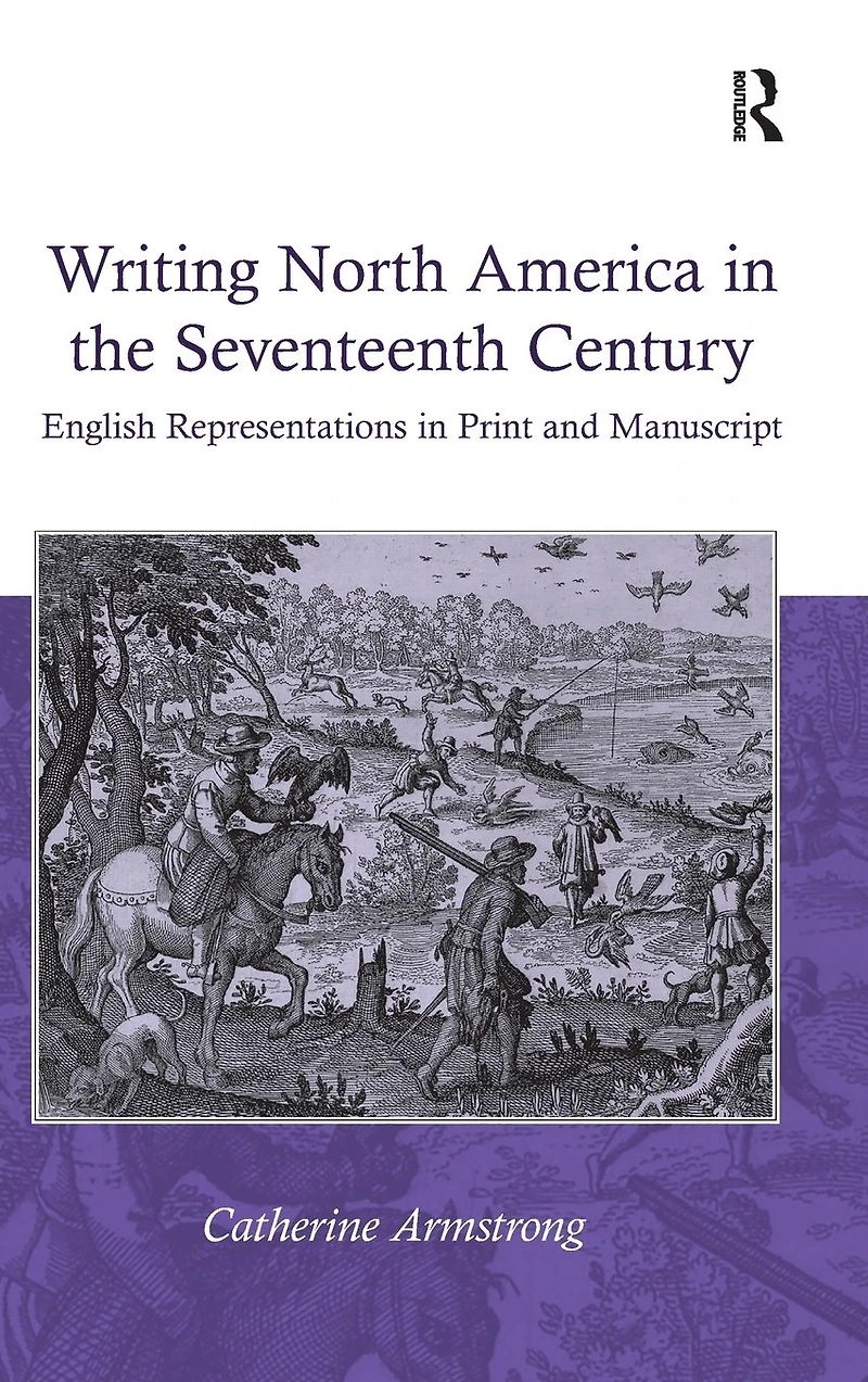 Writing North America the Seventeenth Century: English Representations Print and Manuscript