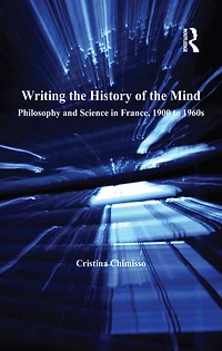 Writing the History of Mind: Philosophy and Science France, 1900 to 1960s