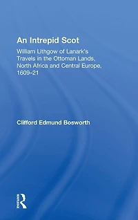 An Intrepid Scot: William Lithgow of Lanark's Travels the Ottoman Lands, North Africa and Central Europe, 1609-21