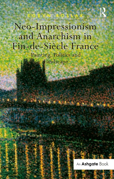 Neo-Impressionism and Anarchism Fin-de-Siècle France: Painting, Politics Landscape