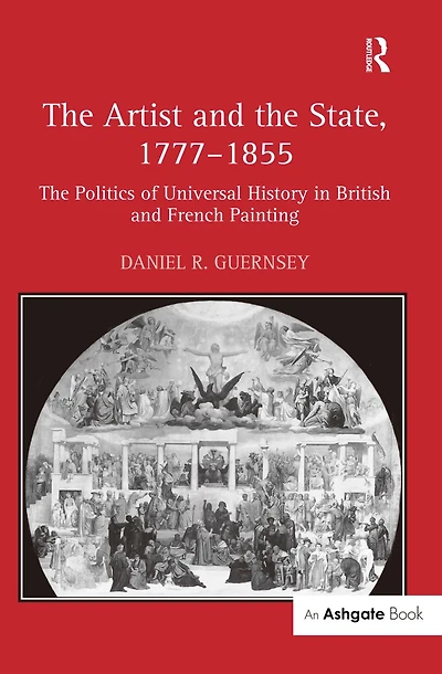 The Artist and State, 1777-1855: Politics of Universal History British French Painting