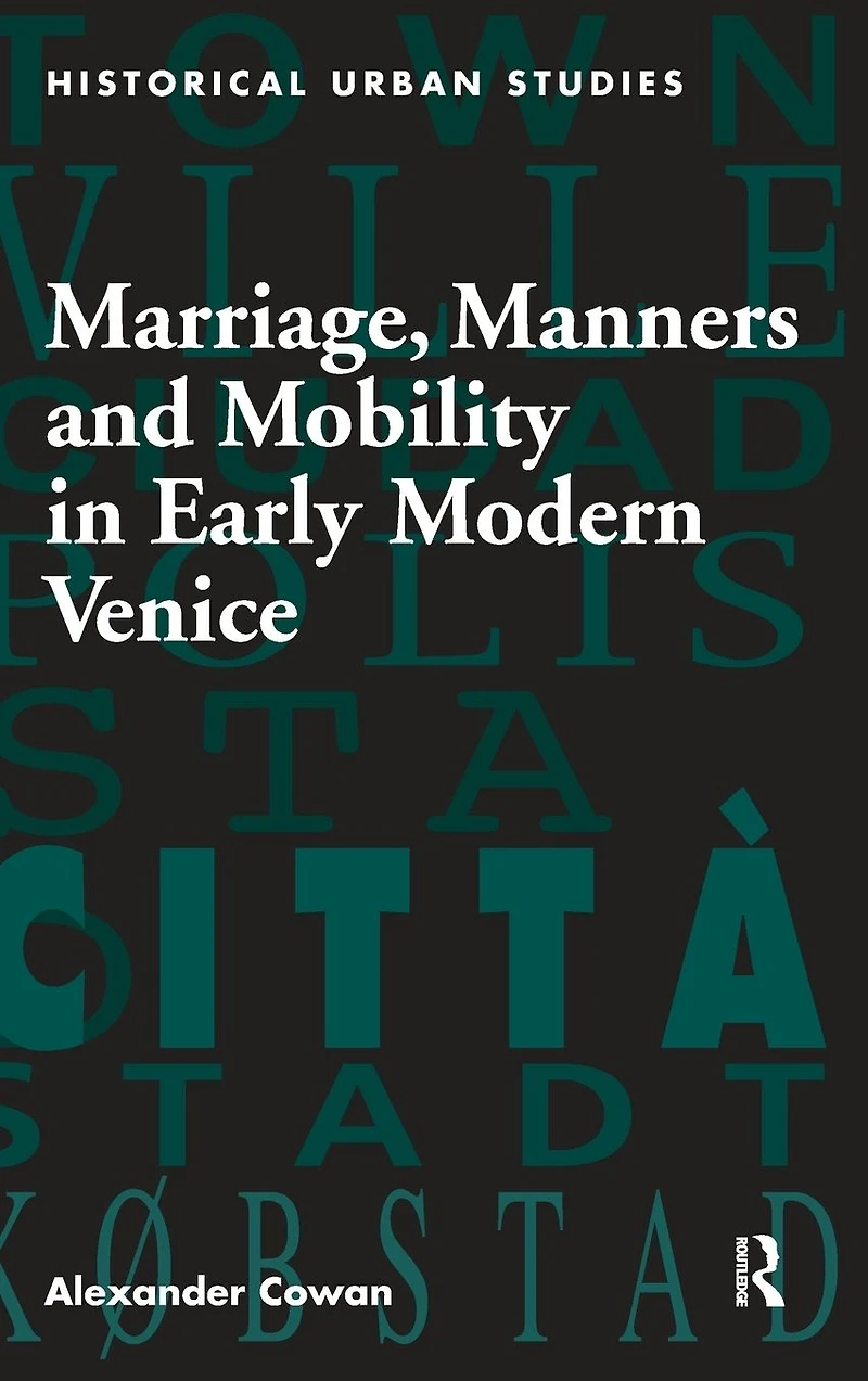 Marriage, Manners and Mobility Early Modern Venice