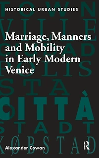 Marriage, Manners and Mobility Early Modern Venice