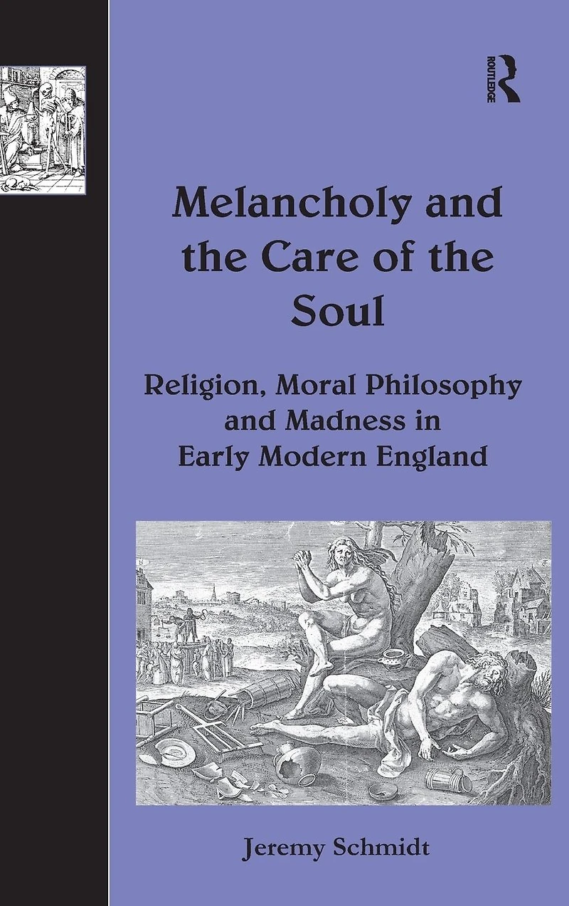 Melancholy and the Care of Soul: Religion, Moral Philosophy Madness Early Modern England
