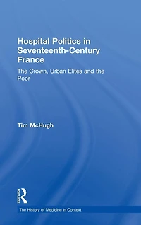 Hospital Politics Seventeenth-Century France: the Crown, Urban Elites and Poor