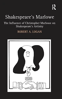 Shakespeare's Marlowe: The Influence of Christopher Marlowe on Artistry