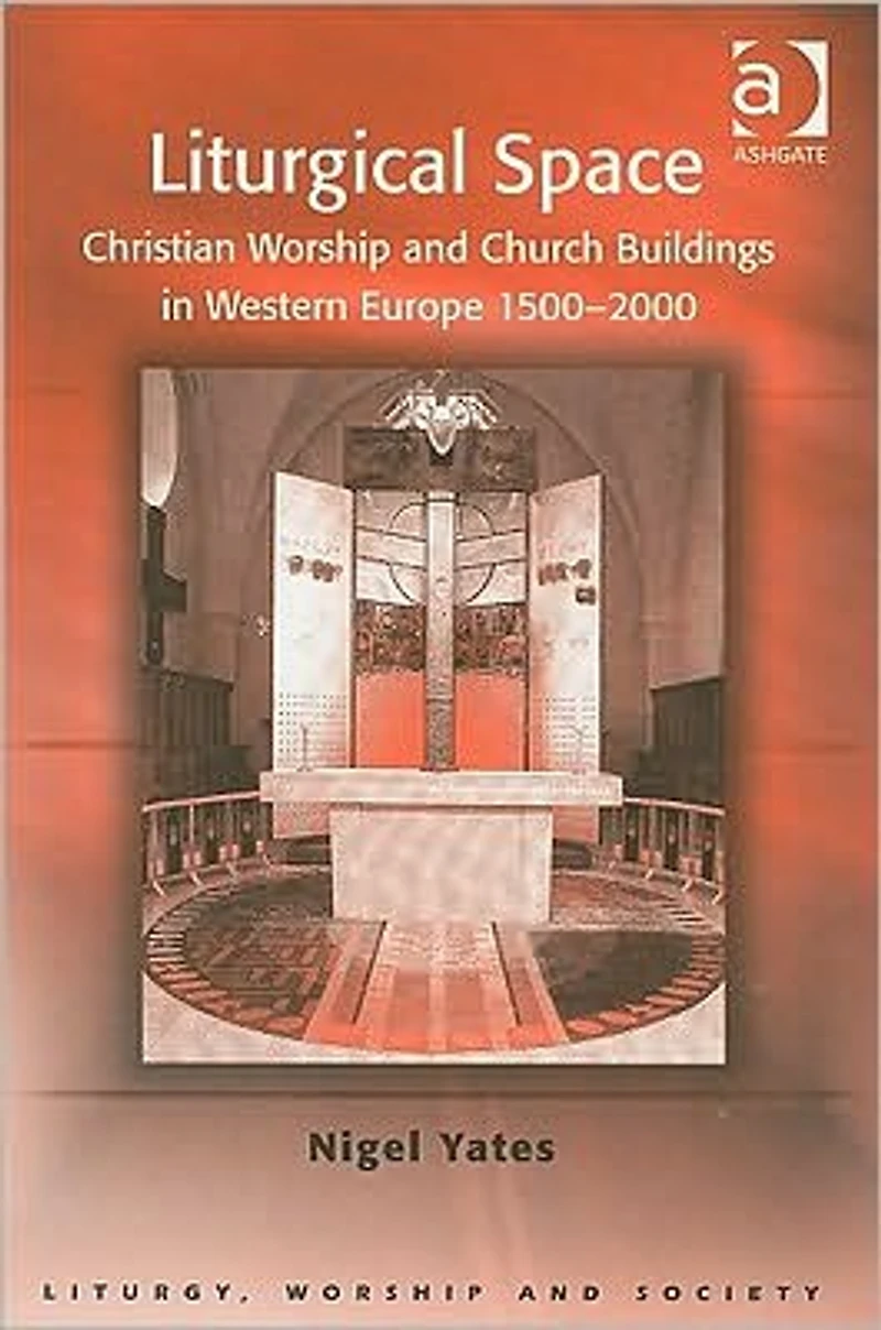 Liturgical Space: Christian Worship and Church Buildings Western Europe 1500-2000