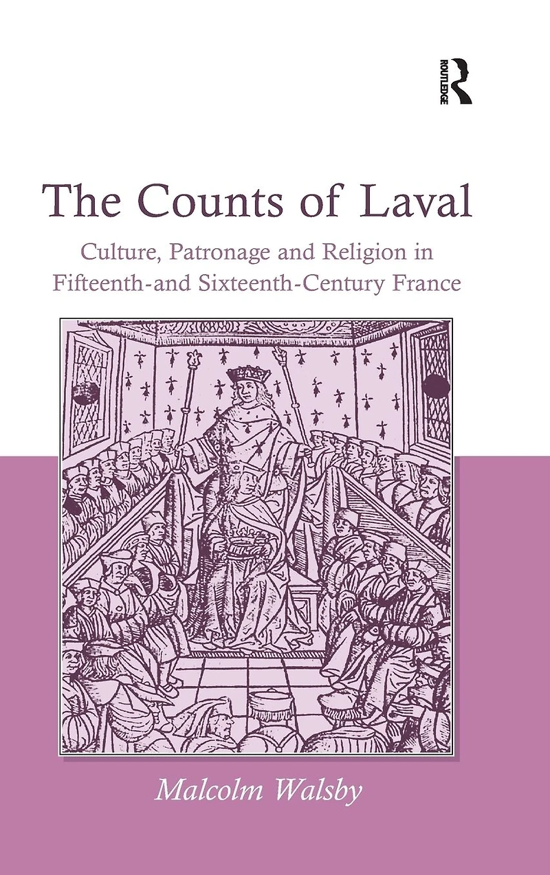 The Counts of Laval: Culture, Patronage and Religion Fifteenth- Sixteenth-Century France