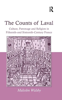 The Counts of Laval: Culture, Patronage and Religion Fifteenth- Sixteenth-Century France