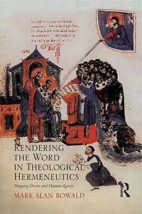 Rendering the Word Theological Hermeneutics: Mapping Divine and Human Agency