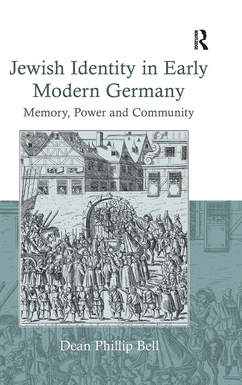 Jewish Identity Early Modern Germany: Memory, Power and Community