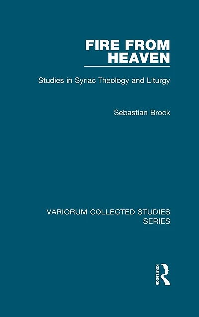 Fire from Heaven: Studies in Syriac Theology and Liturgy