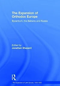 the Expansion of Orthodox Europe: Byzantium, Balkans and Russia