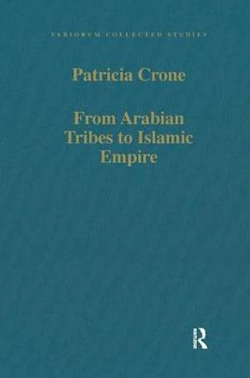 From Arabian Tribes to Islamic Empire: Army, State and Society the Near East c.600-850