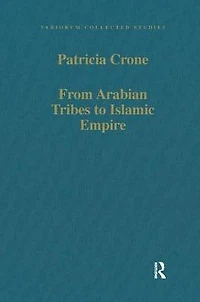 From Arabian Tribes to Islamic Empire: Army, State and Society the Near East c.600-850