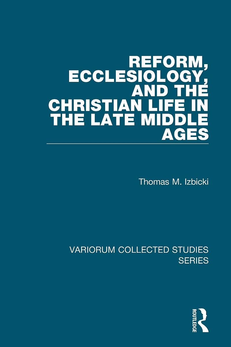 Reform, Ecclesiology, and the Christian Life Late Middle Ages