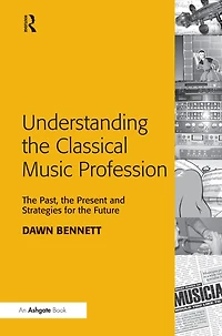 Understanding the Classical Music Profession: Past, Present and Strategies for Future