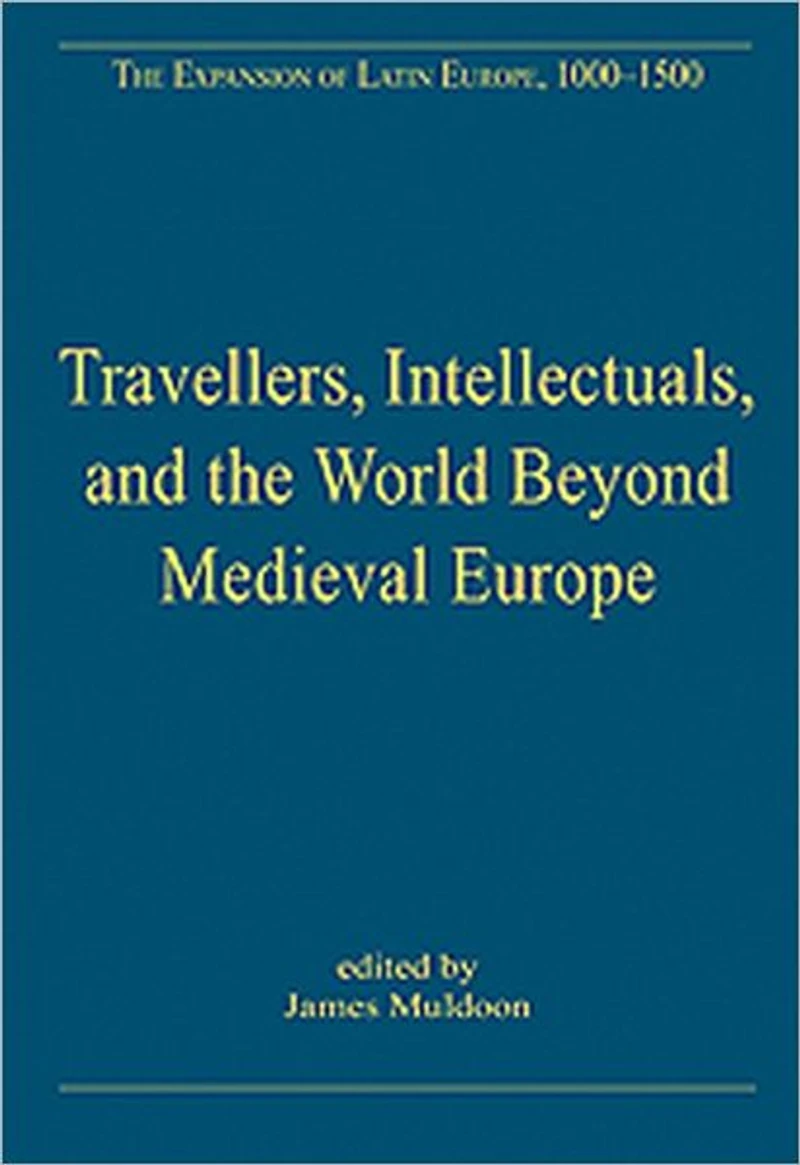 Travellers, Intellectuals, and the World Beyond Medieval Europe