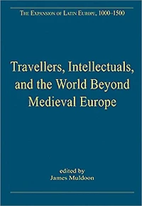 Travellers, Intellectuals, and the World Beyond Medieval Europe