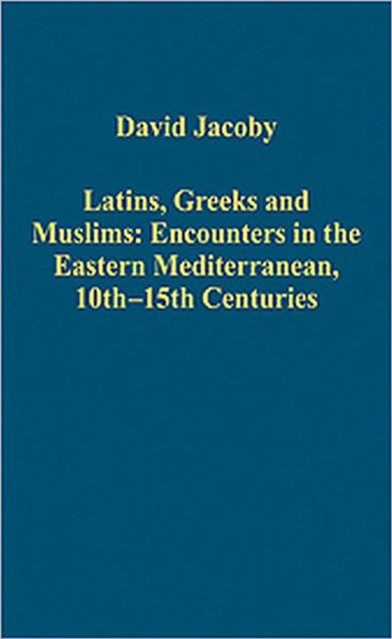 Latins, Greeks and Muslims: Encounters the Eastern Mediterranean, 10th-15th Centuries