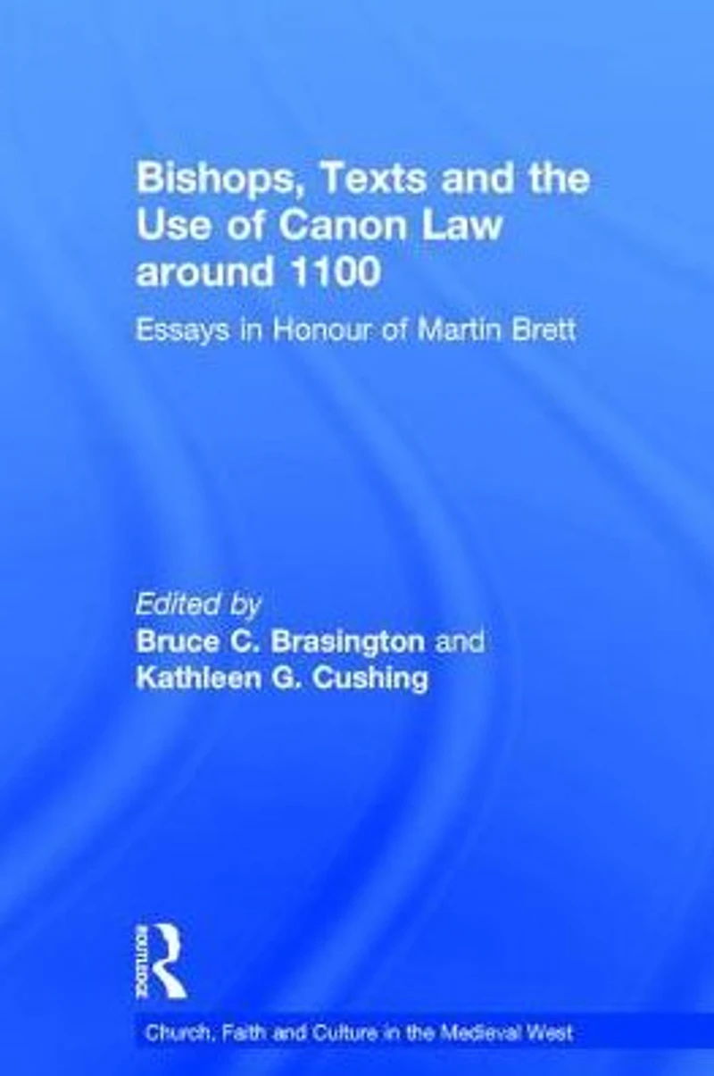 Bishops, Texts and the Use of Canon Law around 1100: Essays Honour Martin Brett